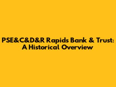 PSE&C&D&R Rapids Bank & Trust: A Historical Overview