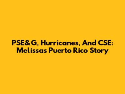 PSE&G, Hurricanes, And CSE: Melissa's Puerto Rico Story