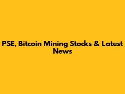 PSE, Bitcoin Mining Stocks & Latest News