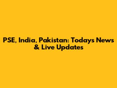 PSE, India, Pakistan: Today's News & Live Updates