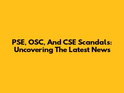 PSE, OSC, And CSE Scandals: Uncovering The Latest News
