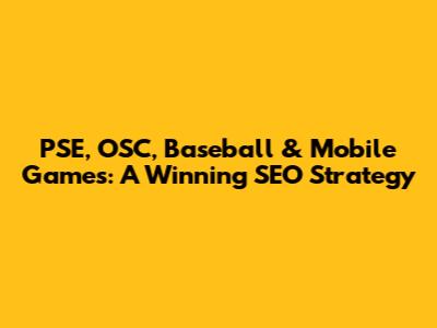 PSE, OSC, Baseball & Mobile Games: A Winning SEO Strategy