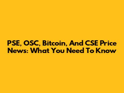 PSE, OSC, Bitcoin, And CSE Price News: What You Need To Know