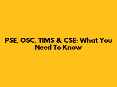 PSE, OSC, TIMS & CSE: What You Need To Know