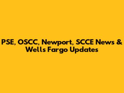 PSE, OSCC, Newport, SCCE News & Wells Fargo Updates