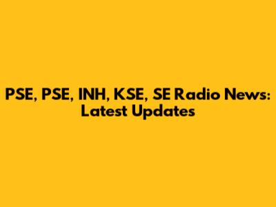 PSE, PSE, INH, KSE, SE Radio News: Latest Updates