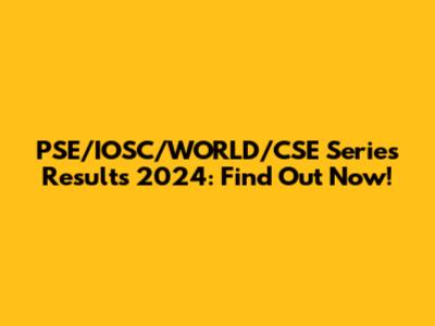 PSE/IOSC/WORLD/CSE Series Results 2024: Find Out Now!