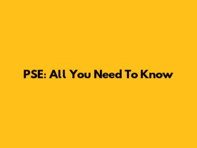 PSE: All You Need To Know