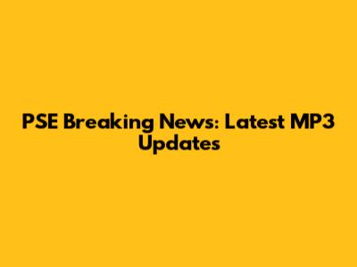 PSE Breaking News: Latest MP3 Updates