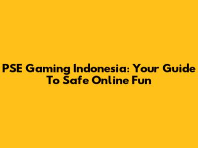 PSE Gaming Indonesia: Your Guide To Safe Online Fun