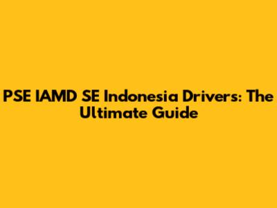 PSE IAMD SE Indonesia Drivers: The Ultimate Guide