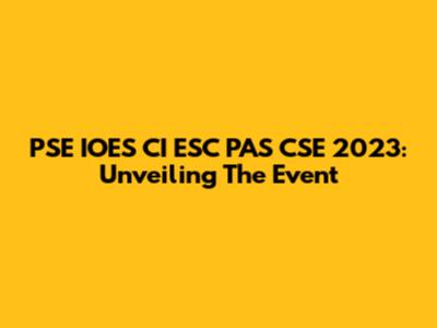 PSE IOES CI ESC PAS CSE 2023: Unveiling The Event