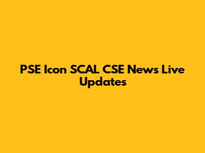 PSE Icon SCAL CSE News Live Updates