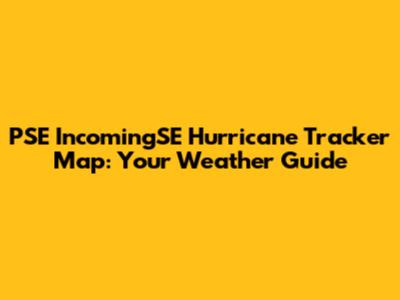 PSE IncomingSE Hurricane Tracker Map: Your Weather Guide