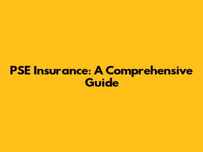 PSE Insurance: A Comprehensive Guide