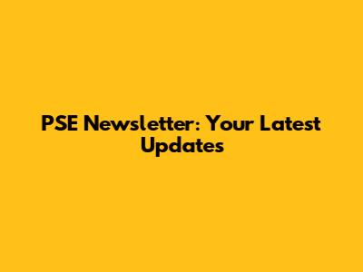 PSE Newsletter: Your Latest Updates