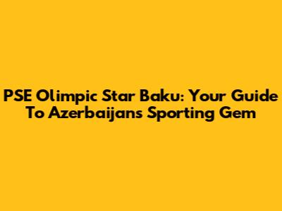 PSE Olimpic Star Baku: Your Guide To Azerbaijan's Sporting Gem