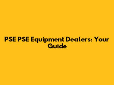 PSE PSE Equipment Dealers: Your Guide