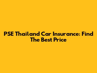 PSE Thailand Car Insurance: Find The Best Price
