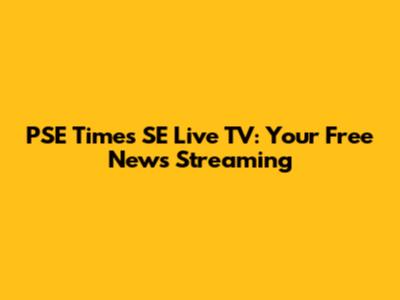 PSE Times SE Live TV: Your Free News Streaming