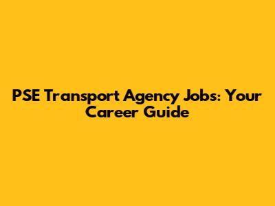 PSE Transport Agency Jobs: Your Career Guide