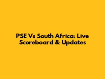 PSE Vs South Africa: Live Scoreboard & Updates
