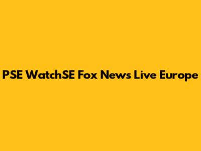 PSE WatchSE Fox News Live Europe