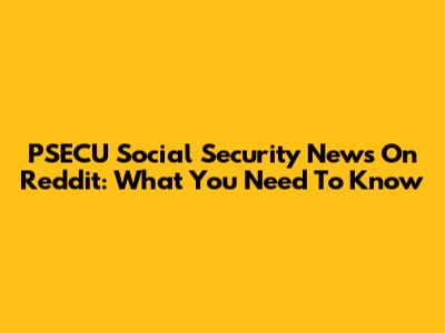 PSECU Social Security News On Reddit: What You Need To Know