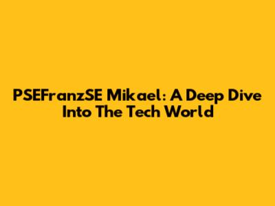 PSEFranzSE Mikael: A Deep Dive Into The Tech World
