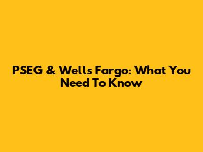 PSEG & Wells Fargo: What You Need To Know