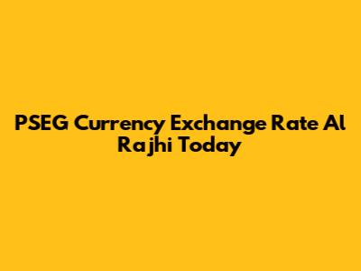 PSEG Currency Exchange Rate Al Rajhi Today