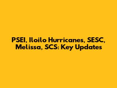 PSEI, Iloilo Hurricanes, SESC, Melissa, SCS: Key Updates