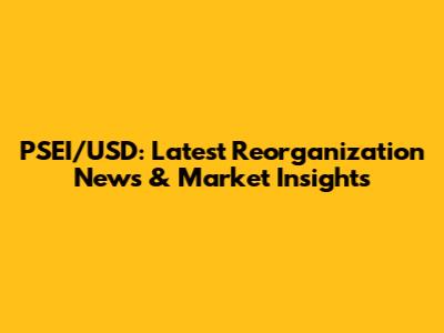 PSEI/USD: Latest Reorganization News & Market Insights