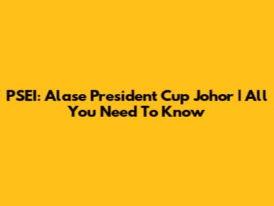 PSEI: Alase President Cup Johor | All You Need To Know