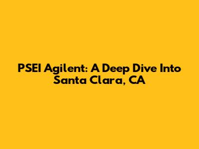 PSEI Agilent: A Deep Dive Into Santa Clara, CA