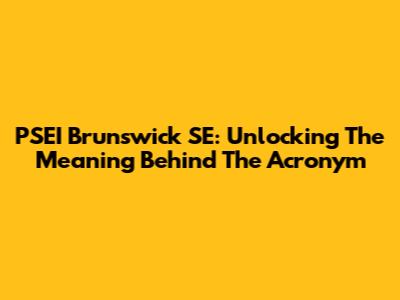 PSEI Brunswick SE: Unlocking The Meaning Behind The Acronym
