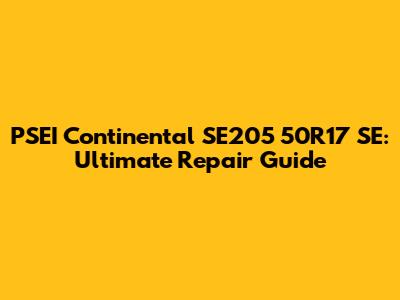 PSEI Continental SE205 50R17 SE: Ultimate Repair Guide
