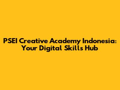 PSEI Creative Academy Indonesia: Your Digital Skills Hub