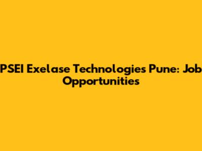 PSEI Exelase Technologies Pune: Job Opportunities