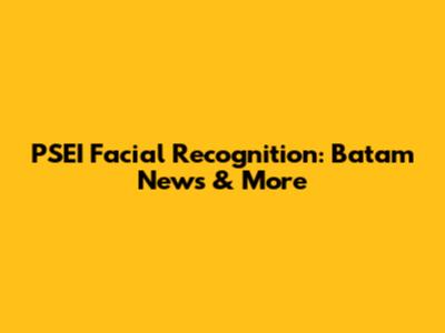 PSEI Facial Recognition: Batam News & More