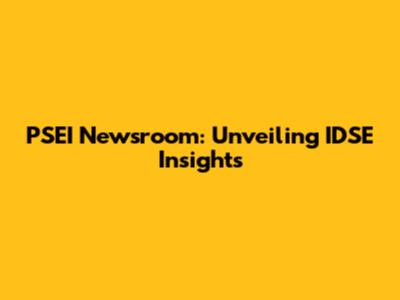 PSEI Newsroom: Unveiling IDSE Insights