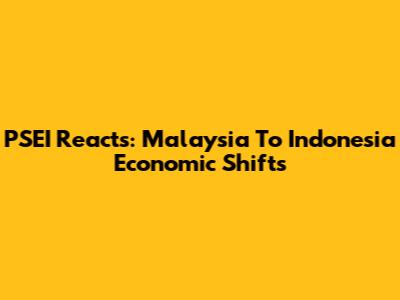 PSEI Reacts: Malaysia To Indonesia Economic Shifts