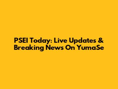 PSEI Today: Live Updates & Breaking News On YumaSe
