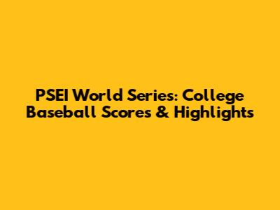 PSEI World Series: College Baseball Scores & Highlights