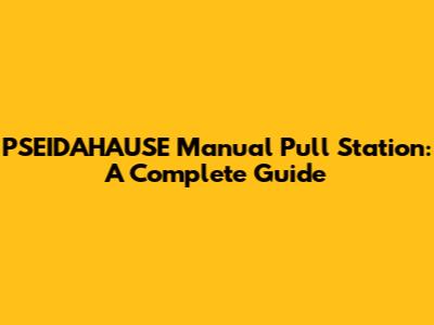 PSEIDAHAUSE Manual Pull Station: A Complete Guide
