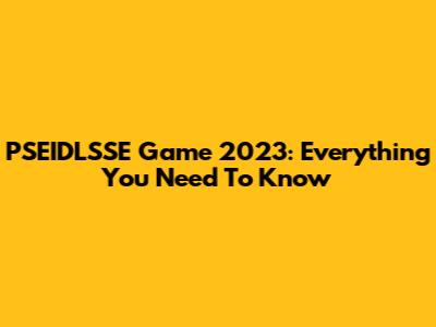 PSEIDLSSE Game 2023: Everything You Need To Know