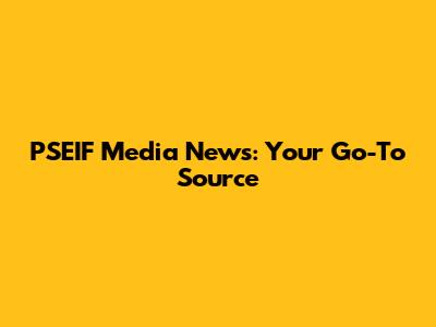 PSEIF Media News: Your Go-To Source