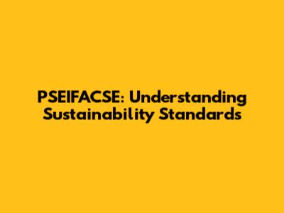 PSEIFACSE: Understanding Sustainability Standards