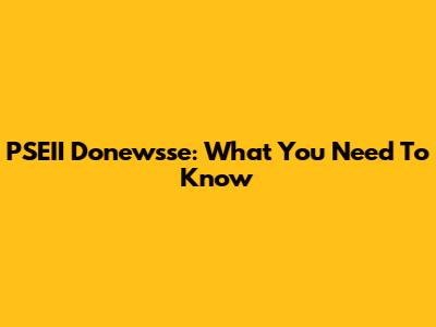 PSEII Donewsse: What You Need To Know