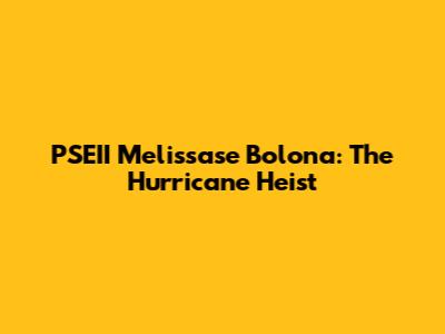 PSEII Melissase Bolona: The Hurricane Heist